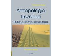 Antropologia filosofica. Persona, libertà, relazionalità. Nuova ediz