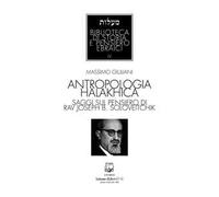 Antropologia halakhica. Saggi sul pensiero di Rav Joseph B. Soloveitchik