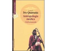 Antropologia medica. I testi fondamentali - Quaranta I. (cur.)