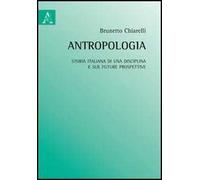 Antropologia. Storia italiana di una disciplina e sue future prospettive