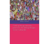 Antropologicamente: percorsi di antropologia socio-culturale - Gosso Elisa