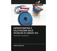 ANTROPOMETRIA E VALUTAZIONE DELLE TECNICHE DI KARATE-DO: GUIDA PER GLI ALLENATORI