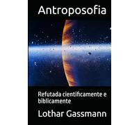 Antroposofia: Refutada cientificamente e biblicamente