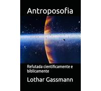 Antroposofia: Refutada cientificamente e biblicamente