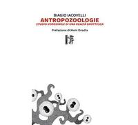 Antropozoologie. Studio verosimile di una realtà grottesca