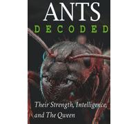 Ants Decoded: Their Strength, Intelligence, and THE QUEEN