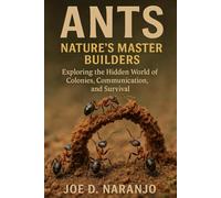 Ants: Nature’s Master BuildersAnts: Nature’s Master Builders: Exploring the Hidden World of Colonies, Communication, and Survival