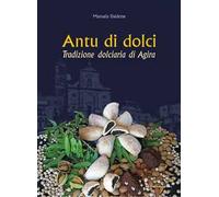 Antu di dolci. Tradizione dolciaria di Agira. Ediz. illustrata