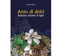 Antu di dolci. Tradizione dolciaria di Agira. Ediz. illustrata