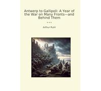 Antwerp to Gallipoli: A Year of the War on Many Fronts-and Behind Them