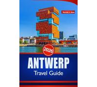 ANTWERP TRAVEL GUIDE 2026: Experience Belgium Like a Local with Insider Tips on Culture, Dining, Transportation, and Unforgettable Itineraries