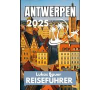 ANTWERPEN REISEFÜHRER 2025: Erleben Sie pulsierende Straßen und malerische Ausblicke