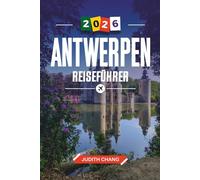 ANTWERPEN REISEFÜHRER 2026: Entdecken Sie versteckte Schätze, historische Sehenswürdigkeiten, Reisetipps und unvergessliche Urlaubserlebnisse