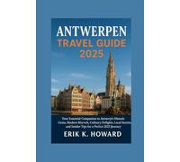 Antwerpen Travel Guide 2025: Your Essential Companion to Antwerp’s Historic Gems, Modern Marvels, Culinary Delights, Local Secrets, and Insider Tips for a Perfect 2025 Journey
