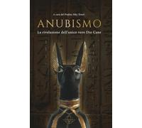 Anubismo: La Rivelazione dell'Unico Vero Dio Cane