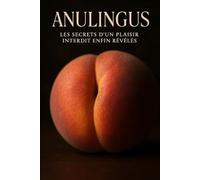 Anulingus: Les secrets d’un plaisir interdit enfin révélés