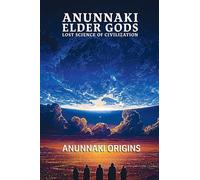 Anunnaki Elder Gods, Lost Science of Civilization: 3