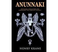 ANUNNAKI: Reptilians, Revelations for Humankind (The Complete Trilogy)