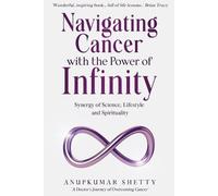 Anupkumar Shetty Navigating Cancer with the Power of Infinity (Tascabile)