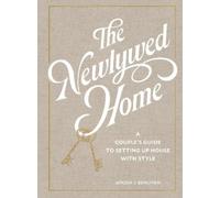 The Newlywed Home: A Couple's Guide to Setting Up House With Style