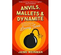 Anvils, Mallets & Dynamite: The Unauthorized Biography of Looney Tunes