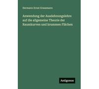 Anwendung der Ausdehnungslehre auf die allgemeine Theorie der Raumkurven und krummen Flächen