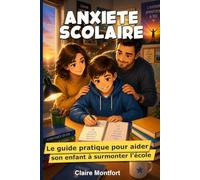 Anxiété scolaire: Le guide pratique pour aider son enfant à surmonter l'école