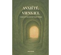 Anxiété, Viens Ici.: Comment Je Suis Sorti du Trouble Panique - Un Récit et un Guide Pratique