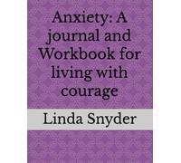 Anxiety: A journal and Workbook for living with courage