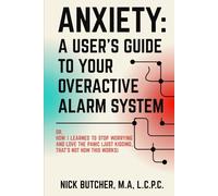 ANXIETY: A USER'S GUIDE TO YOUR OVERACTIVE ALARM SYSTEM: Or: How I Learned to Stop Worrying and Love the Panic (Just Kidding, That's Not How This Works)