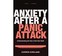 Anxiety After a Panic Attack: Understanding the Fear of the Fear Itself