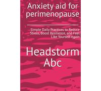Anxiety aid for perimenopause: Simple Daily Practices to Reduce Stress, Boost Resilience, and Feel Like Yourself Again