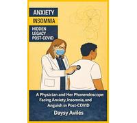 Anxiety and Insomnia: Hidden Legacy Post-COVID: A Physician and Her Phonendoscope: Facing Anxiety, Insomnia, and Anguish Post-COVID