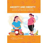 Anxiety and Obesity: A Psychological Guide to Improve Physical and Emotional Well-being