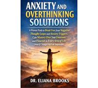 ANXIETY AND OVERTHINKING SOLUTIONS: A Proven Path to Break Free from Negative Thought Loops and Anxiety Triggers, Gain Mastery Over Your Emotions, and ... of Life even if Change Has Felt Impossible