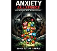 Anxiety as a Service: How the Digital World Manufactures Fear, Stress, and Uncertainty