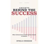 Anxiety Behind the Success: When Achievement Is Driven by Fear Instead of Ambition