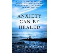 Anxiety can be healed: A life changing self help book that will help you conquer anxiety through the wave method