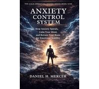 Anxiety Control System: Stop Anxiety Spirals, Calm Your Mind, and Retrain Your Brain for Emotional Stability