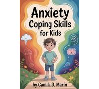 Anxiety Coping Skills for Kids: Simple Techniques to Quiet Anxiety and Help Your Child Calm Down, Focus, and Build Confidence