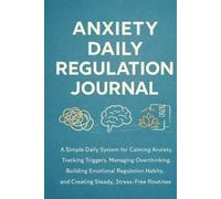 Anxiety Daily Regulation Journal: A Simple Daily System for Calming Anxiety, Tracking Triggers, Managing Overthinking, Building Emotional Regulation Habits, and Creating Steady, Stress-Free Routines