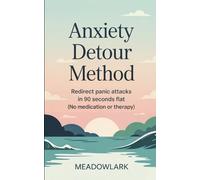 Anxiety Detour Method: Redirect Panic Attacks in 90 Seconds Flat (No Medication or Therapy)