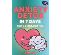 Anxiety Detox in 7 Days: Practical Worry Relief with Daily Routines to Calm your Mind and Reduce Stress