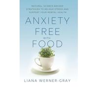 Anxiety-Free with Food: Natural, Science-Backed Strategies to Relieve Stress and Support Your Mental Health