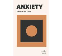 ANXIETY: How to be free (150 Simple Ways)
