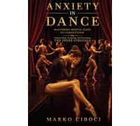 ANXIETY IN DANCE: Mastering the Mental Game in Competition: Understanding, Navigating and Overcoming the Inner Struggle