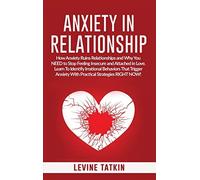 Anxiety in Relationship: How Anxiety Ruins Relationships and Why You NEED to Sto