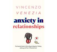 Anxiety in Relationships: The Essential Guide to Move Beyond Negative Thin...
