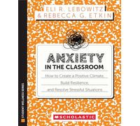 Anxiety in the Classroom: How to Create a Positive Climate, Build Students’ Resilience, and Resolve Stressful Situations