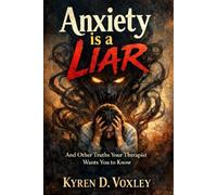 Anxiety is a Liar: And Other Truths Your Therapist Wants You to Know